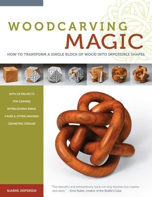 Woodcarving Magic: How to Transform a Single Block of Wood Into Impossible Shapes by Jespersen, Bjarne