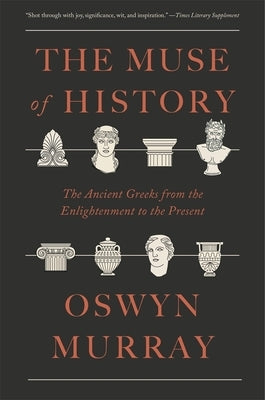 The Muse of History: The Ancient Greeks from the Enlightenment to the Present by Murray, Oswyn
