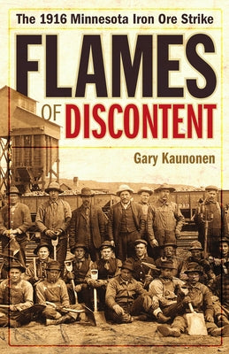 Flames of Discontent: The 1916 Minnesota Iron Ore Strike by Kaunonen, Gary