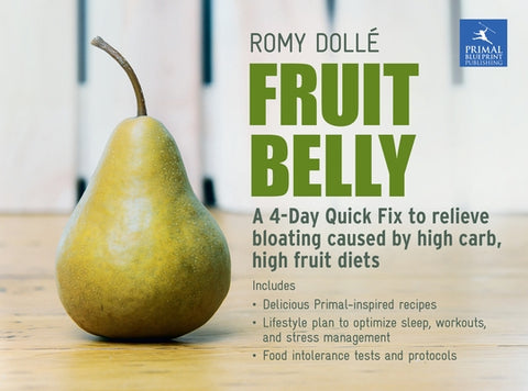 Fruit Belly: A 4-Day Quick Fix to Relieve Bloating Caused by High Carb, High Fruit Diets by DollÃ©, Romy