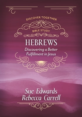 Hebrews: Discovering a Better Fulfillment in Jesus by Edwards, Sue