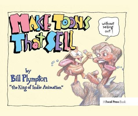 Making 'Toons That Sell Without Selling Out: The Bill Plympton Guide to Independent Animation Success by Plympton, Bill