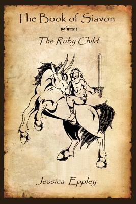 The Book of Siavon: Volume 1: The Ruby Child by Eppley, Jessica
