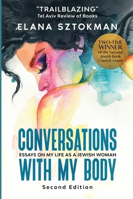Conversations with my Body: Essays on my Life as a Jewish Woman, Second edition: Essays on My Life as a Jewish Woman by Sztokman, Elana