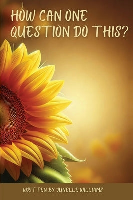 How Can One Question Do This? by Williams, Junelle
