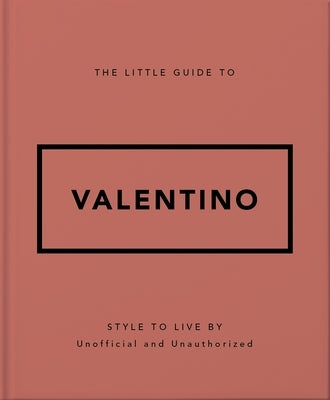 The Little Guide to Valentino: Style to Live by by Orange Hippo!