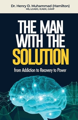 The Man With The Solution: From Addiction to Recovery to Power by Hamilton, Henry Muhammad