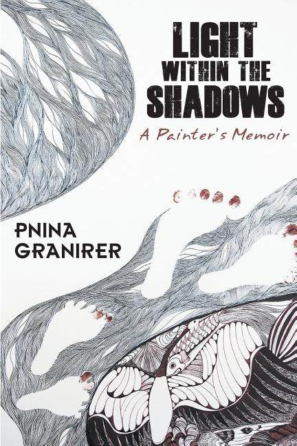 Light Within The Shadows: A painter's memoir by Granirer, Pnina