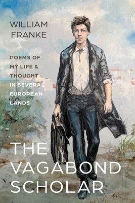 The Vagabond Scholar: Poems of My Life and Thought in Several European Lands by Franke, William