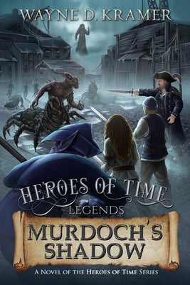 Heroes of Time Legends: Murdoch's Shadow by Kramer, Wayne D.