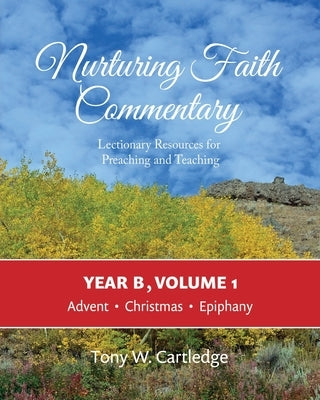 Nurturing Faith Commentary, Year B, Volume 1: Lectionary Resources for Preaching and Teaching: Advent, Christmas, Epiphany by Cartledge, Tony