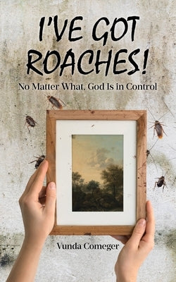 I've Got Roaches!: No Matter What, God Is in Control by Comeger, Vunda