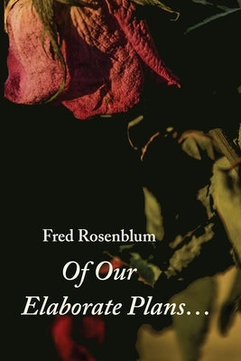 Of Our Elaborate Plans... by Rosenblum, Fred