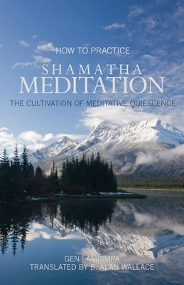 How to Practice Shamatha Meditation: The Cultivation of Meditative Quiescence by Lamrimpa, Gen
