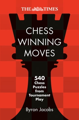 The Times Chess Winning Moves: 540 Chess Puzzles from Tournament Play by The Times Mind Games