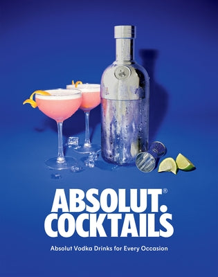 Absolut. Cocktails: Absolut Vodka Drinks for Every Occasion by Absolute Vodka