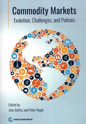 Commodity Markets: Evolution, Challenges, and Policies by Baffes, John