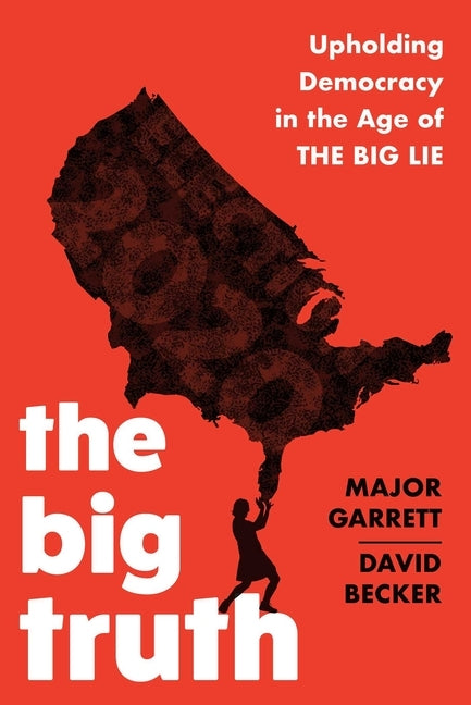 The Big Truth: Upholding Democracy in the Age of the Big Lie by Garrett, Major