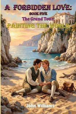 A Forbidden Love Book Five: The Grand Tour - Painting The World by Williams, John