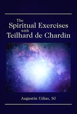 The Spiritual Exercises with Teilhard de Chardin by Udías, Augustín