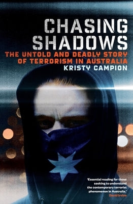 Chasing Shadows: The Untold and Deadly Story of Terrorism in Australia by Campion, Kristy