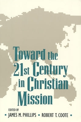 Toward the Twenty-First Century in Christian Mission by Phillips, James