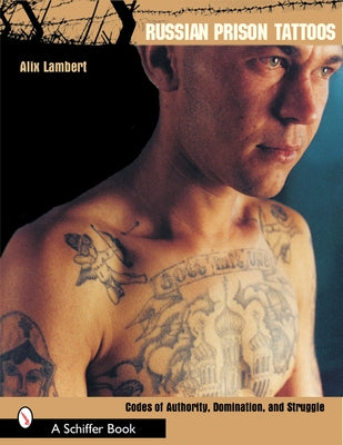 Russian Prison Tattoos: Codes of Authority, Domination, and Struggle by Lambert, Alix