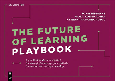 The Future of Learning Playbook: A Practical Guide to Navigating the Changing Landscape for Creativity, Innovation and Entrepreneurship by Bessant, John