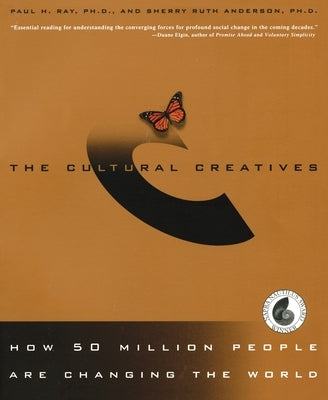 The Cultural Creatives: How 50 Million People Are Changing the World by Ray, Paul H.