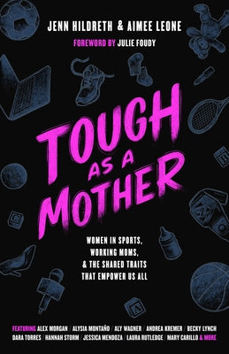 Tough as a Mother: Women in Sports, Working Moms, and the Shared Traits That Empower Us All by Hildreth, Jenn