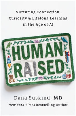 Human Raised: Nurturing Connection, Curiosity & Lifelong Learning in the Age of AI by Suskind, Dana, MD