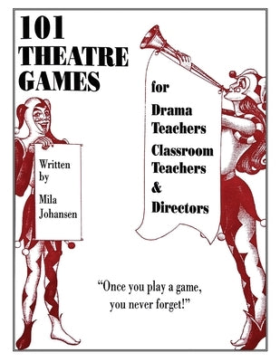 101 Theatre Games: For Drama Teachers, Classroom Teachers, and Directors by Johansen, Mila