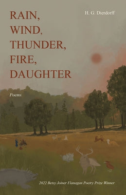 Rain, Wind, Thunder, Fire, Daughter: Poems by Dierdorff, H. G.