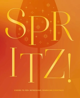 Spritz!: Cheers to 100+ Refreshing, Sparkling Cocktails by The Coastal Kitchen
