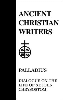 Palladius: Dialogue on the Life of St. John Chrysostom by Meyer, Robert T.
