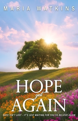 Hope Yet Again: Hope Isn't Lost - It's Just Waiting For You to Believe Again by Watkins, Maria