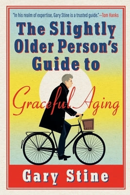 The Slightly Older Person's Guide to Graceful Aging by Stine, Gary