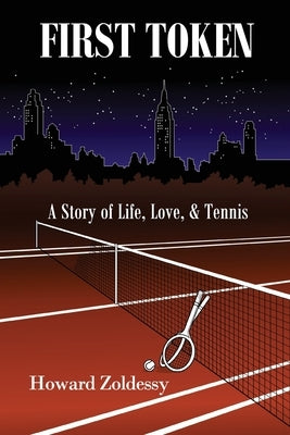 First Token: A Story of Life, Love, & Tennis by Zoldessy, Howard