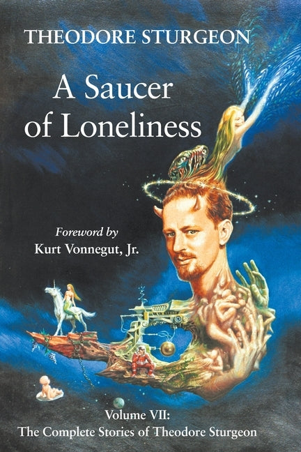 A Saucer of Loneliness: Volume VII: The Complete Stories of Theodore Sturgeon by Sturgeon, Theodore