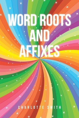 Word Roots and Affixes by Smith, Charlotte