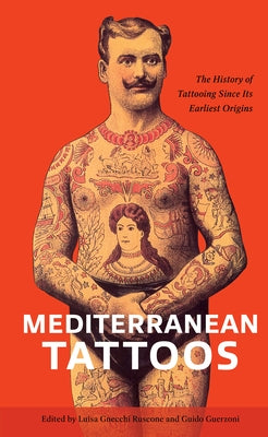 Mediterranean Tattoos: The History of Tattooing Since Its Earliest Origins by Gnecchi Ruscone, Luisa