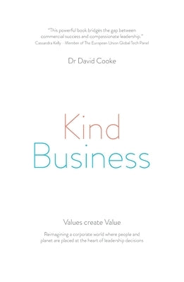 Kind Business: Reimagining a corporate world where people and planet are placed at the heart of leadership decisions by Cooke, David