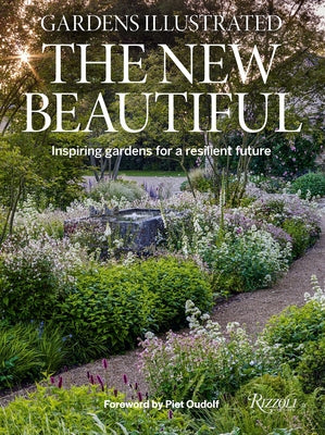 Gardens Illustrated: The New Beautiful: Inspiring Gardens for a Resilient Future by The Editors of Gardens Illustrated