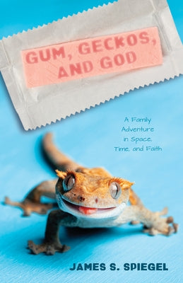 Gum, Geckos, and God by Spiegel, James S.