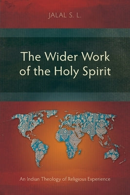 The Wider Work of the Holy Spirit: An Indian Theology of Religious Experience by S. L., Jalal