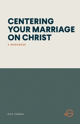 Centering Your Marriage on Christ: A Workbook by Thomas, Rick