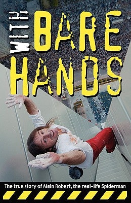 With Bare Hands: The True Story of Alain Robert, the Real-Life Spiderman by Robert, Alain