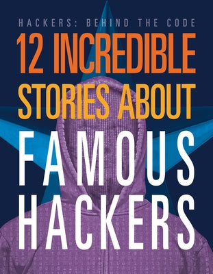 12 Incredible Stories about Famous Hackers by Silver, Erin