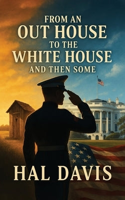 From An Out House To The White House, And Then Some by Davis, Hal