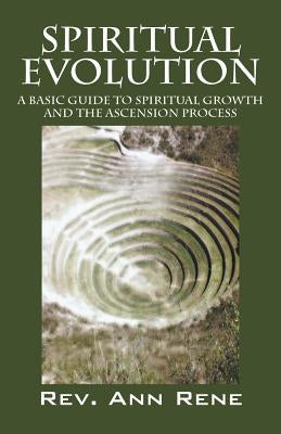 Spiritual Evolution: A Basic Guide to Spiritual Growth and the Ascension Process by Rene, Ann